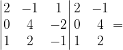 \dpi{120} \begin{vmatrix} 2 &-1 &1 \\ 0 & 4 &-2 \\ 1 & 2 & -1 \end{vmatrix}\begin{matrix} 2 & -1\\ 0& 4\\ 1 & 2 \end{matrix}=